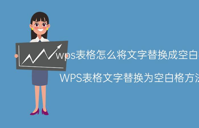 wps表格怎么将文字替换成空白格 WPS表格文字替换为空白格方法